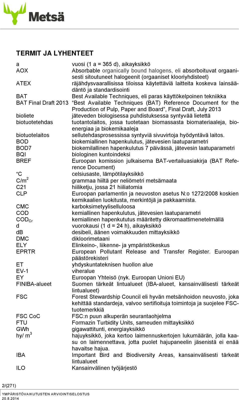 Techniques (BAT) Reference Document for the Production of Pulp, Paper and Board, Final Draft, July 2013 bioliete jäteveden biologisessa puhdistuksessa syntyvää lietettä biotuotetehdas tuotantolaitos,