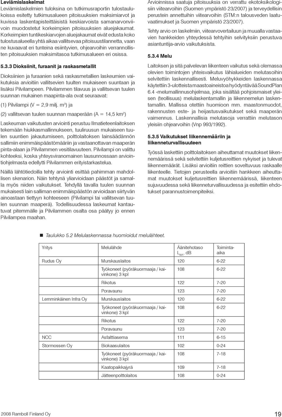 Korkeimpien tuntikeskiarvojen aluejakaumat eivät edusta koko tulostusalueella yhtä aikaa vallitsevaa pitoisuustilannetta, vaan ne kuvaavat eri tunteina esiintyvien, ohjearvoihin verrannollisten