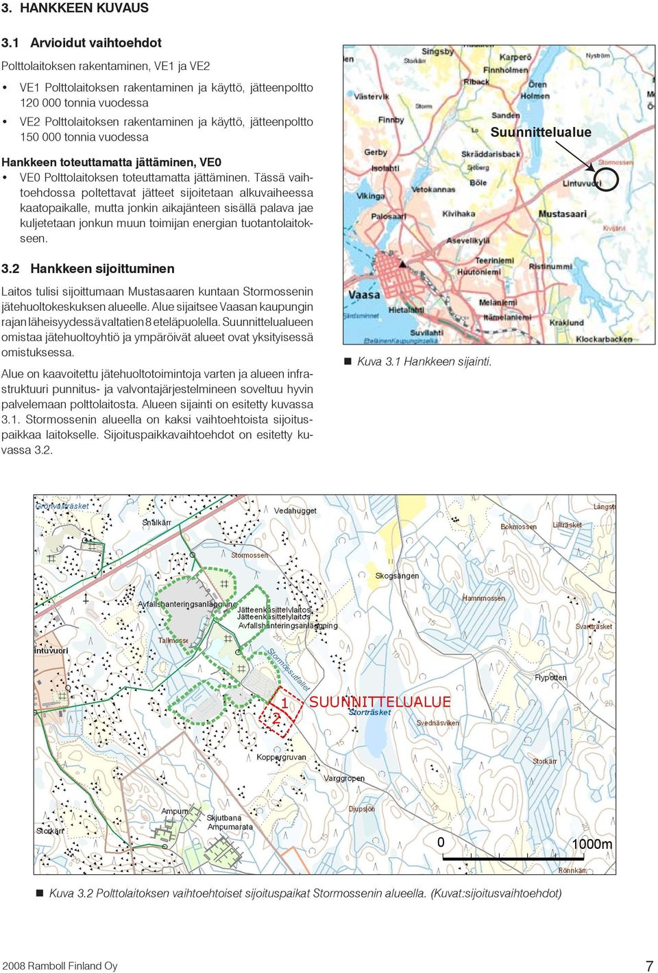 jätteenpoltto 150 000 tonnia vuodessa Suunnittelualue Hankkeen toteuttamatta jättäminen, VE0 VE0 Polttolaitoksen toteuttamatta jättäminen.