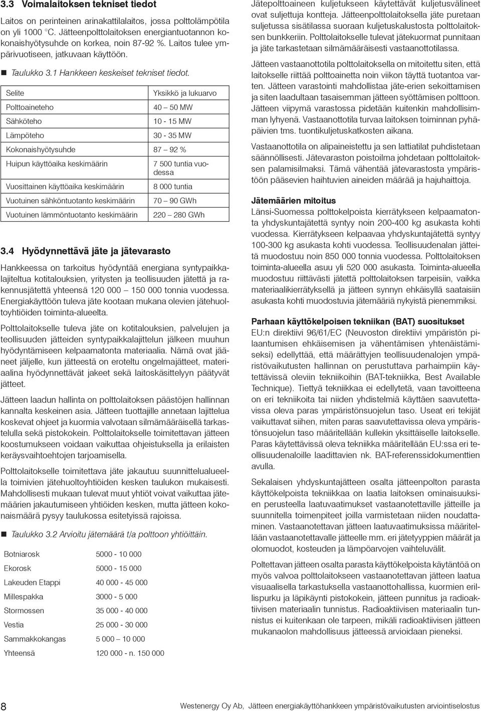 Selite Yksikkö ja lukuarvo Polttoaineteho 40 50 MW Sähköteho 10-15 MW Lämpöteho 30-35 MW Kokonaishyötysuhde 87 92 % Huipun käyttöaika keskimäärin 7 500 tuntia vuodessa Vuosittainen käyttöaika