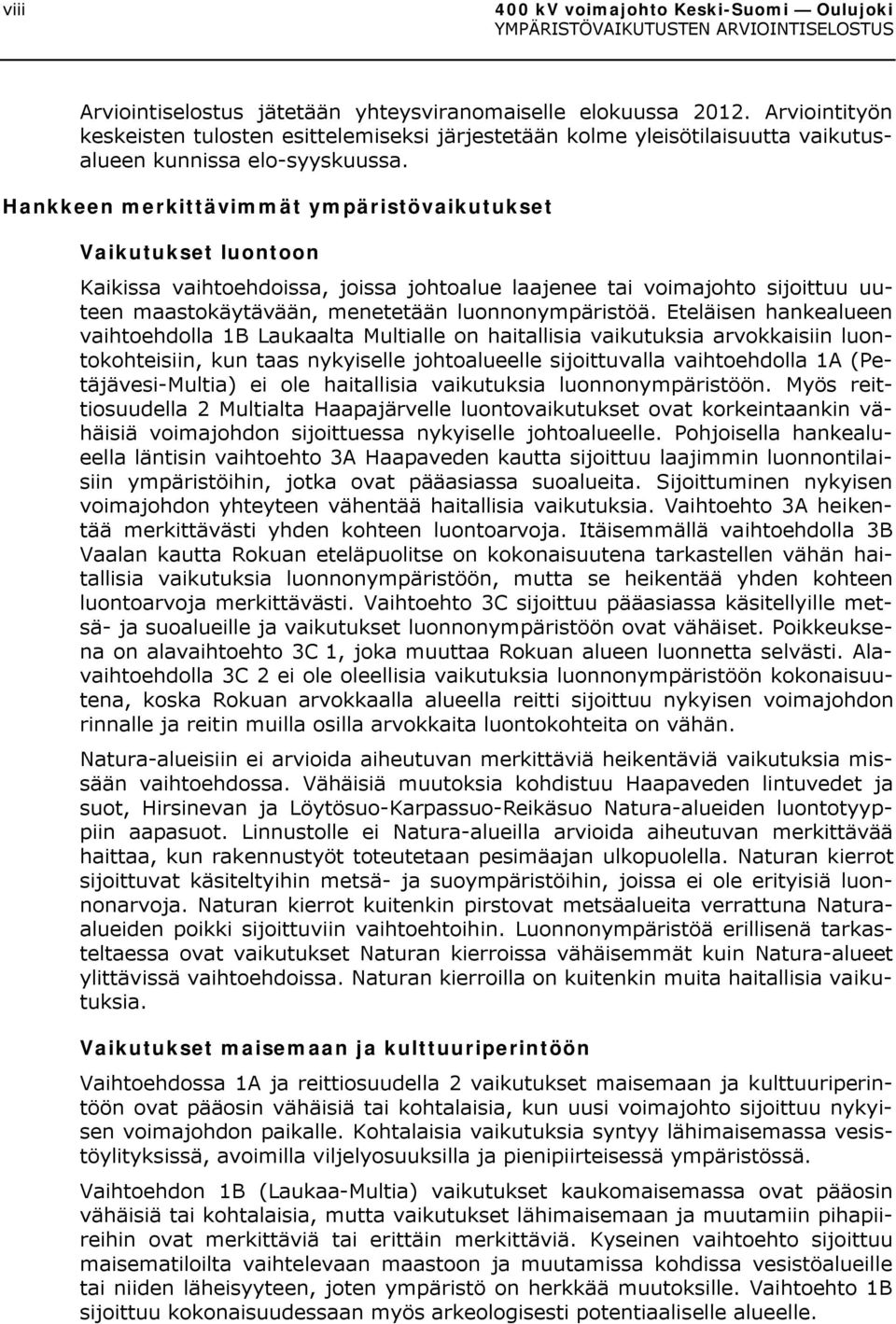 Hankkeen merkittävimmät ympäristövaikutukset Vaikutukset luontoon Kaikissa vaihtoehdoissa, joissa johtoalue laajenee tai voimajohto sijoittuu uuteen maastokäytävään, menetetään luonnonympäristöä.