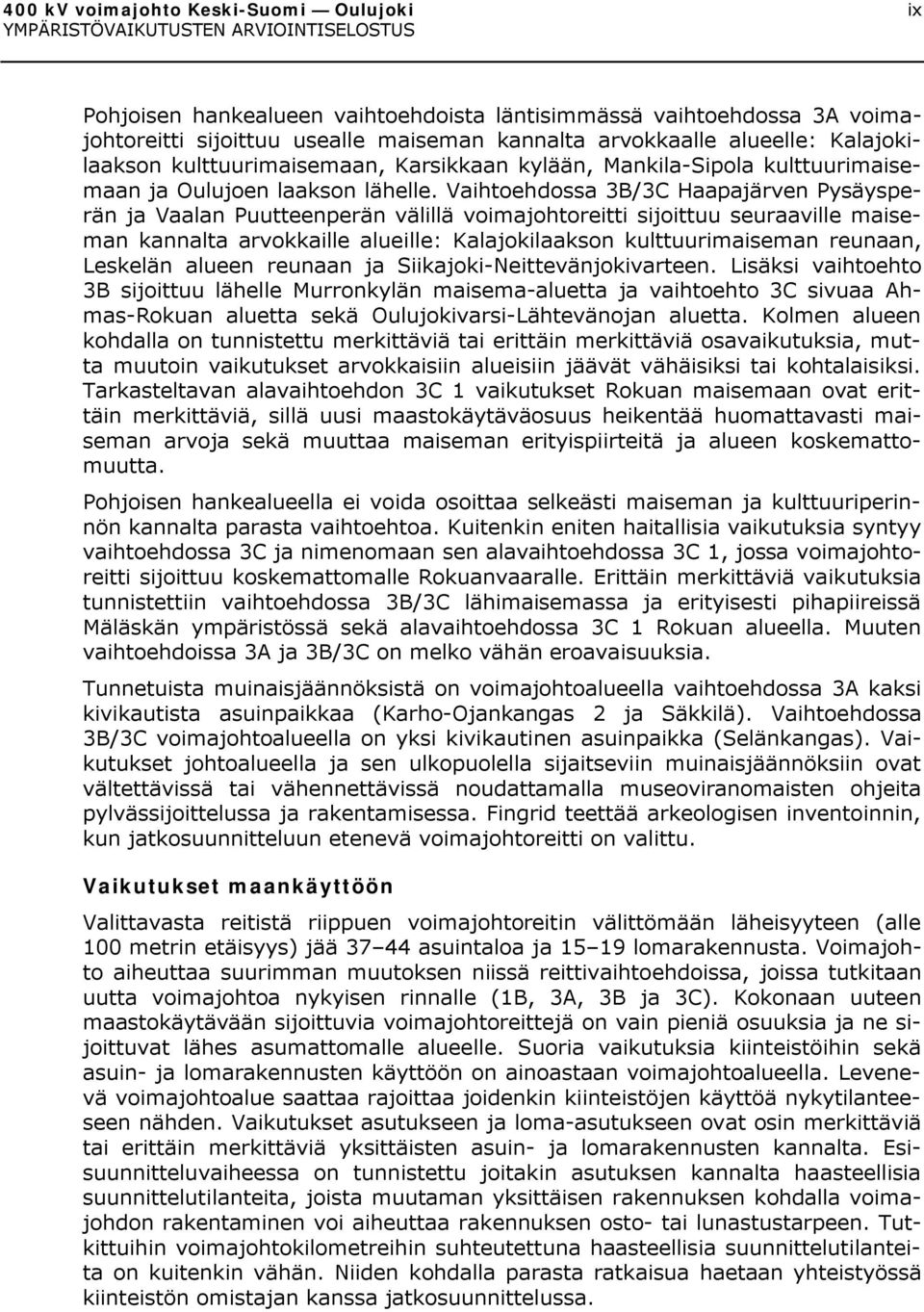 Vaihtoehdossa 3B/3C Haapajärven Pysäysperän ja Vaalan Puutteenperän välillä voimajohtoreitti sijoittuu seuraaville maiseman kannalta arvokkaille alueille: Kalajokilaakson kulttuurimaiseman reunaan,