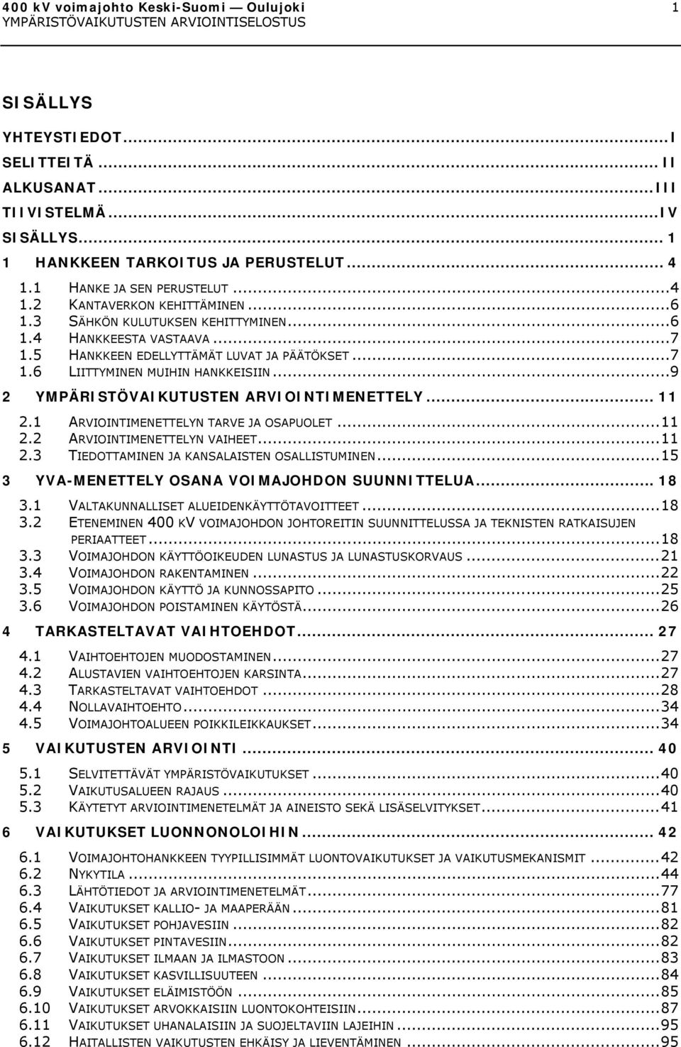 ..9 2 YMPÄRISTÖVAIKUTUSTEN ARVIOINTIMENETTELY... 11 2.1 ARVIOINTIMENETTELYN TARVE JA OSAPUOLET... 11 2.2 ARVIOINTIMENETTELYN VAIHEET... 11 2.3 TIEDOTTAMINEN JA KANSALAISTEN OSALLISTUMINEN.