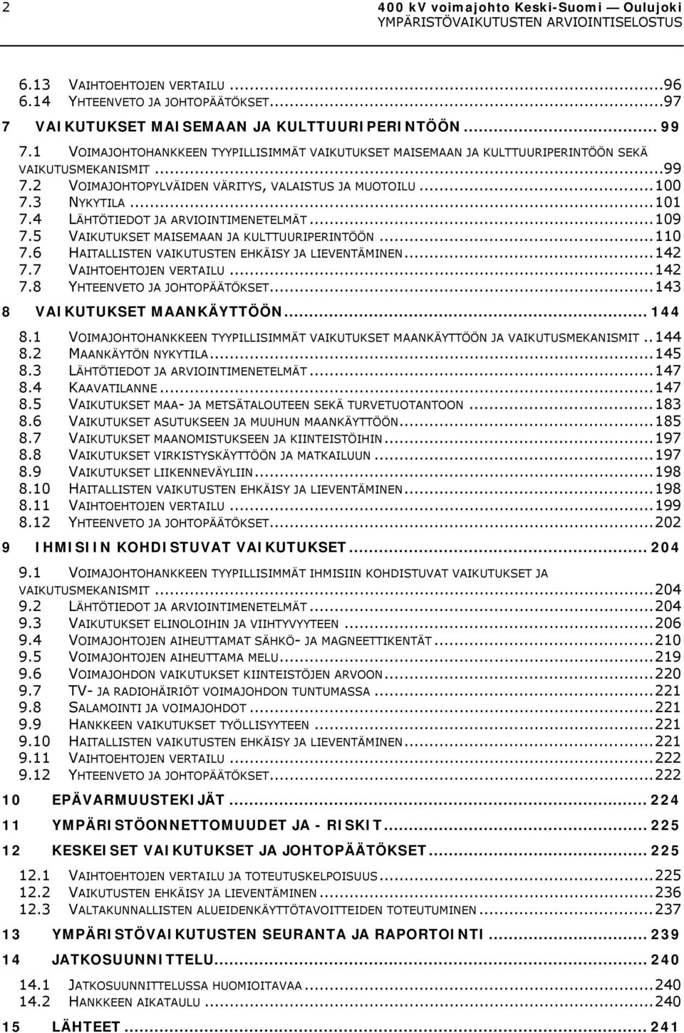 4 LÄHTÖTIEDOT JA ARVIOINTIMENETELMÄT... 109 7.5 VAIKUTUKSET MAISEMAAN JA KULTTUURIPERINTÖÖN... 110 7.6 HAITALLISTEN VAIKUTUSTEN EHKÄISY JA LIEVENTÄMINEN... 142 7.7 VAIHTOEHTOJEN VERTAILU... 142 7.8 YHTEENVETO JA JOHTOPÄÄTÖKSET.