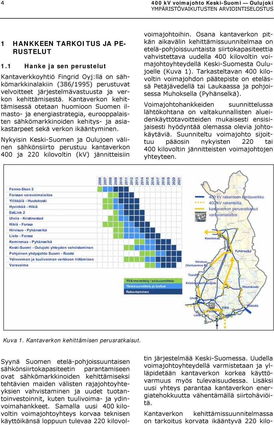 Kantaverkon kehittämisessä otetaan huomioon Suomen ilmasto- ja energiastrategia, eurooppalaisten sähkömarkkinoiden kehitys- ja asiakastarpeet sekä verkon ikääntyminen.