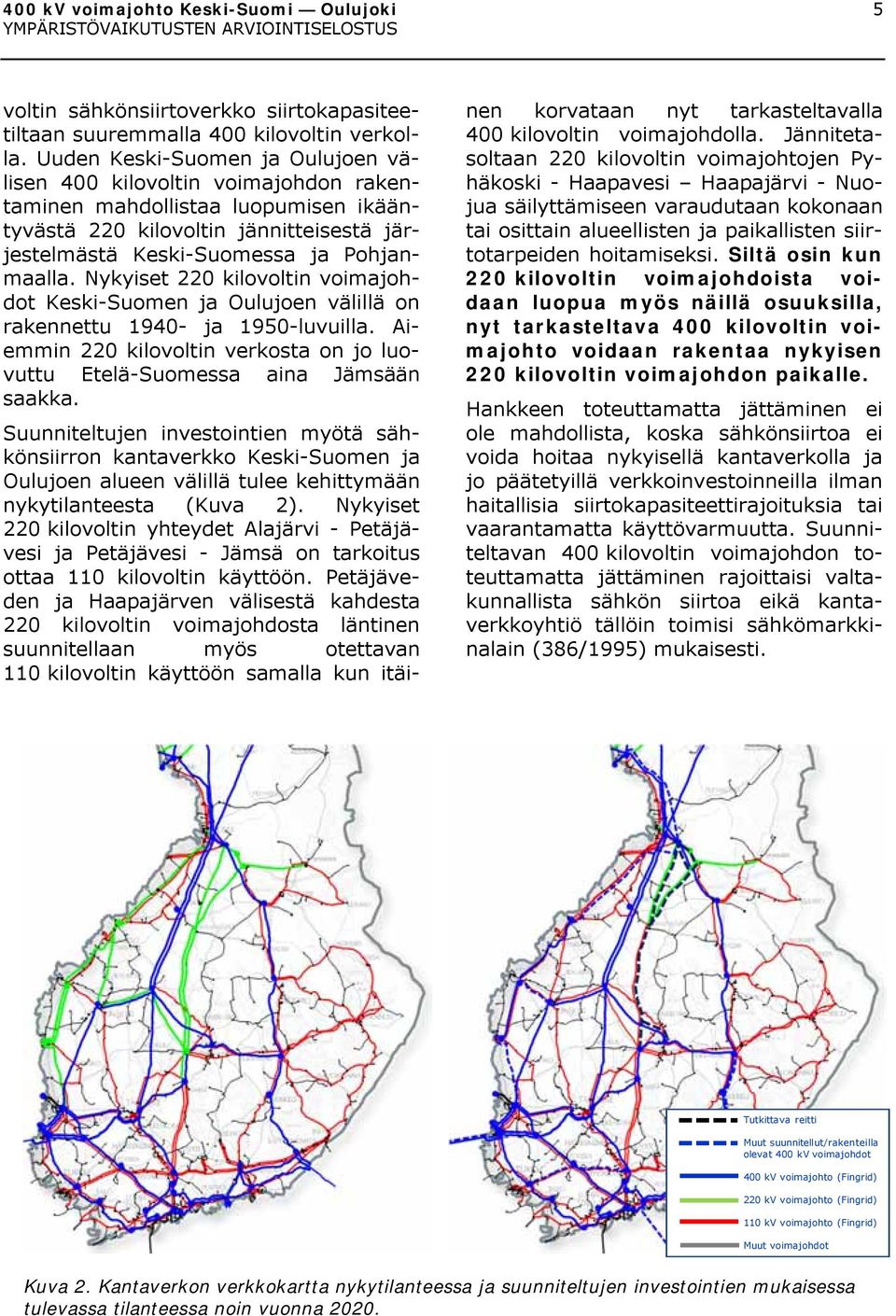 Nykyiset 220 kilovoltin voimajohdot Keski-Suomen ja Oulujoen välillä on rakennettu 1940- ja 1950-luvuilla. Aiemmin 220 kilovoltin verkosta on jo luovuttu Etelä-Suomessa aina Jämsään saakka.