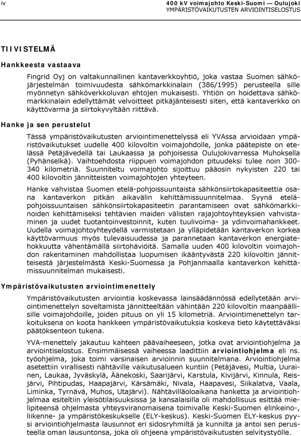 Yhtiön on hoidettava sähkömarkkinalain edellyttämät velvoitteet pitkäjänteisesti siten, että kantaverkko on käyttövarma ja siirtokyvyltään riittävä.