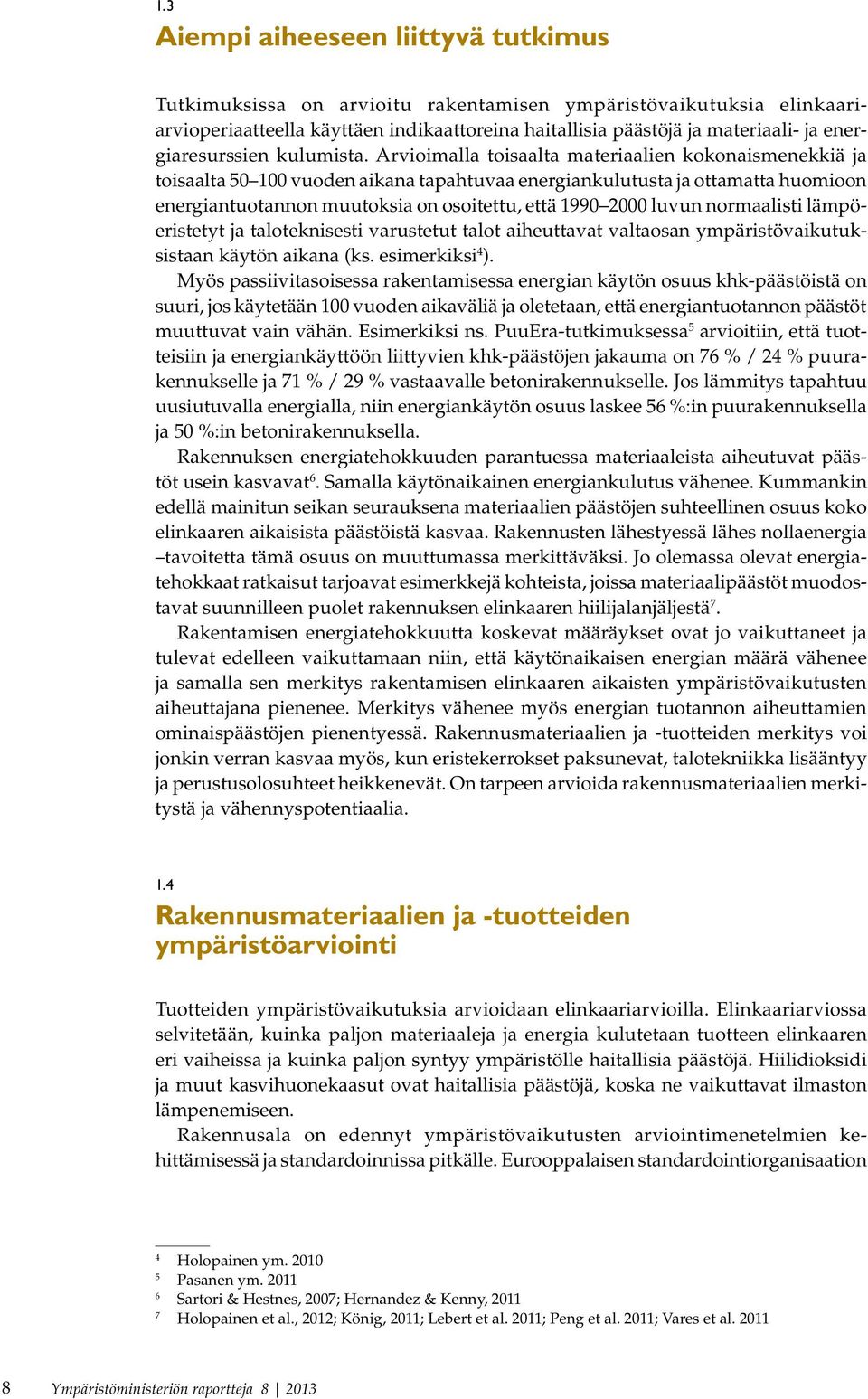 Arvioimalla toisaalta ma teriaalien kokonaismenekkiä ja toisaalta 50 100 vuoden aikana ta pahtuvaa energiankulutusta ja ottamatta huomioon ener giantuo tan non muutoksia on osoitettu, että 1990 2000