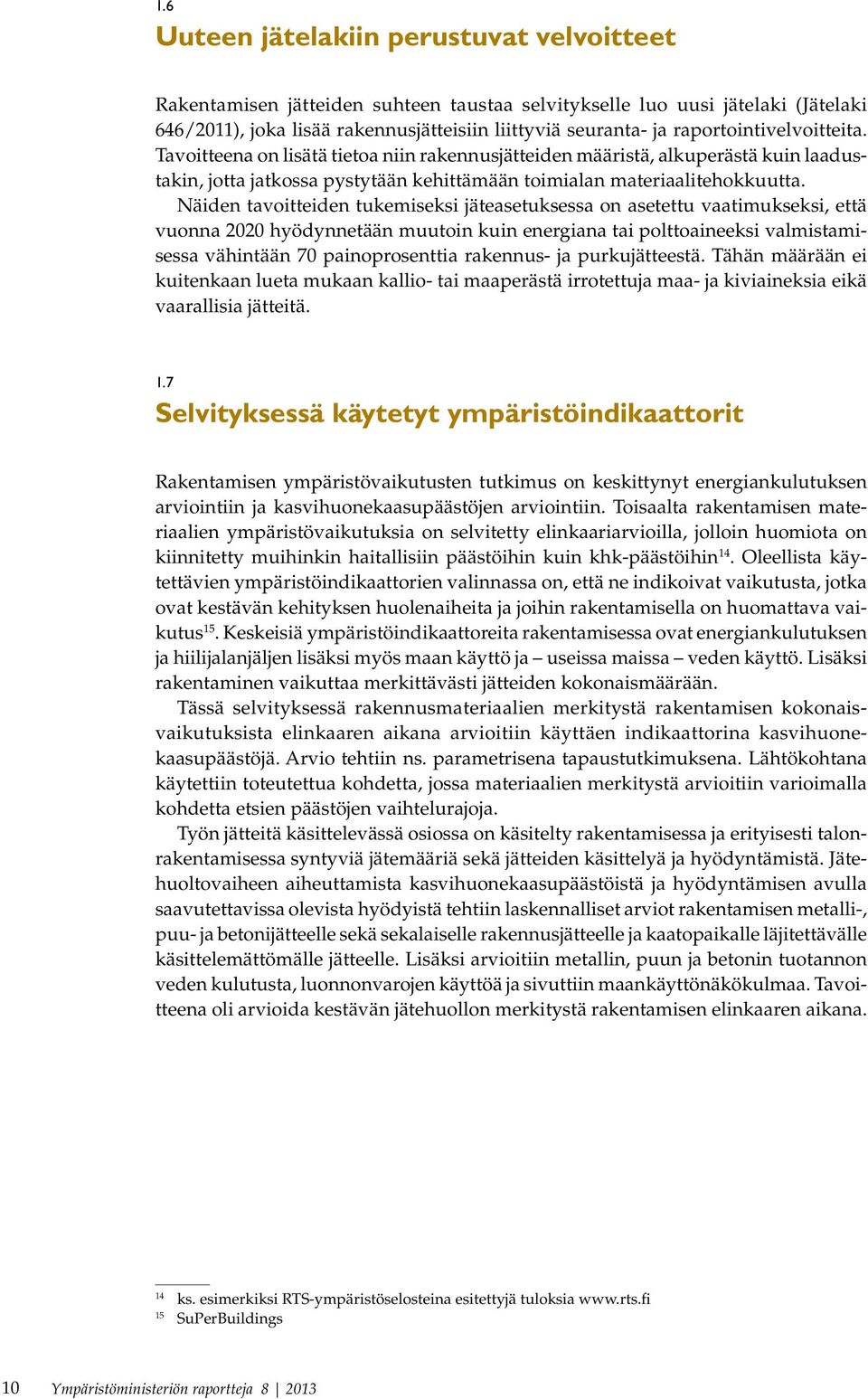 Näiden tavoitteiden tukemiseksi jäteasetuksessa on asetettu vaa timuk seksi, että vuonna 2020 hyödynnetään muutoin kuin energia na tai polttoaineeksi valmistamisessa vähintään 70 painoprosenttia ra