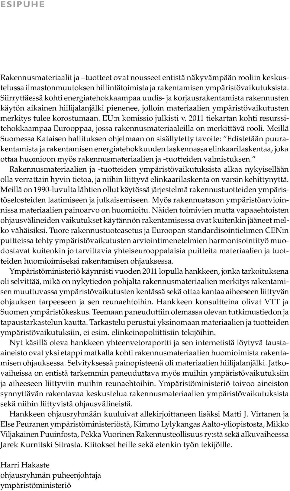 EU:n komissio julkisti v. 2011 tiekartan kohti resurssitehokkaampaa Eurooppaa, jossa rakennusmateriaaleilla on merkittävä rooli.