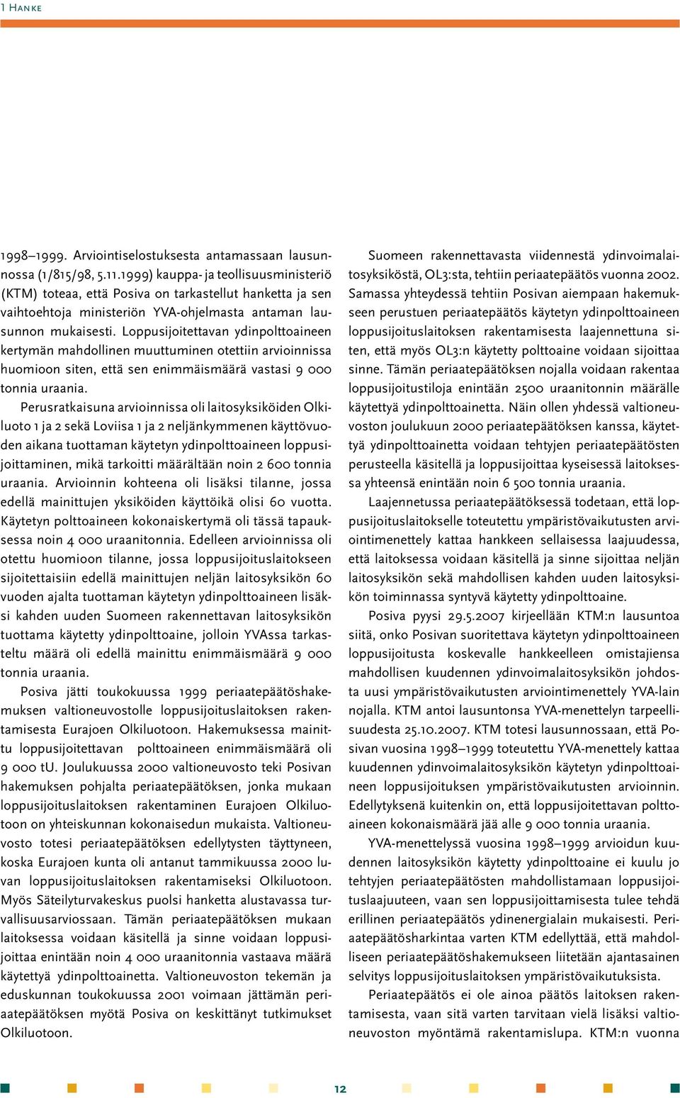 Loppusijoitettavan ydinpolttoaineen kertymän mahdollinen muuttuminen otettiin arvioinnissa huomioon siten, että sen enimmäismäärä vastasi 9 000 tonnia uraania.