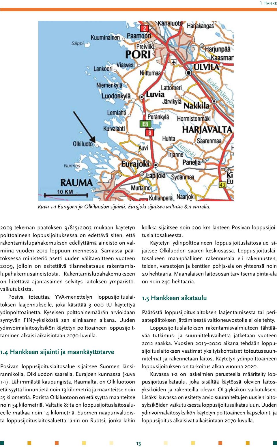 Samassa päätöksessä ministeriö asetti uuden välitavoitteen vuoteen 2009, jolloin on esitettävä tilannekatsaus rakentamislupahakemusaineistosta.