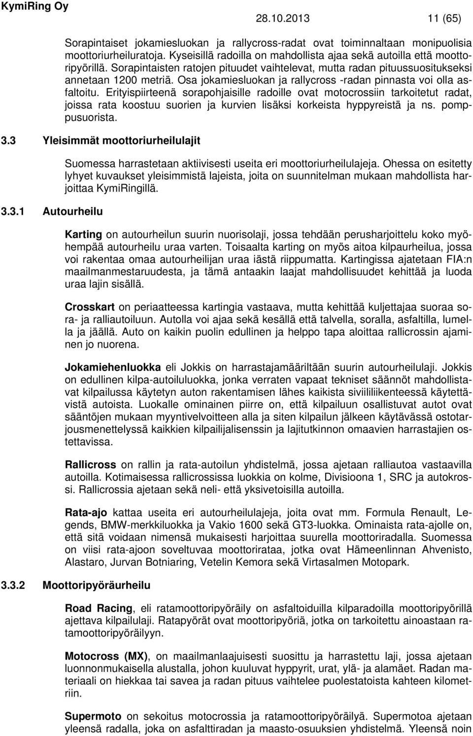 Erityispiirteenä sorapohjaisille radoille ovat motocrossiin tarkoitetut radat, joissa rata koostuu suorien ja kurvien lisäksi korkeista hyppyreistä ja ns. pomppusuorista. 3.