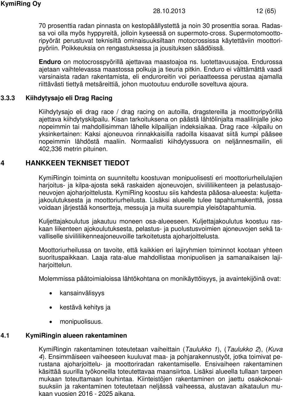 Enduro on motocrosspyörillä ajettavaa maastoajoa ns. luotettavuusajoa. Endurossa ajetaan vaihtelevassa maastossa polkuja ja tieuria pitkin.