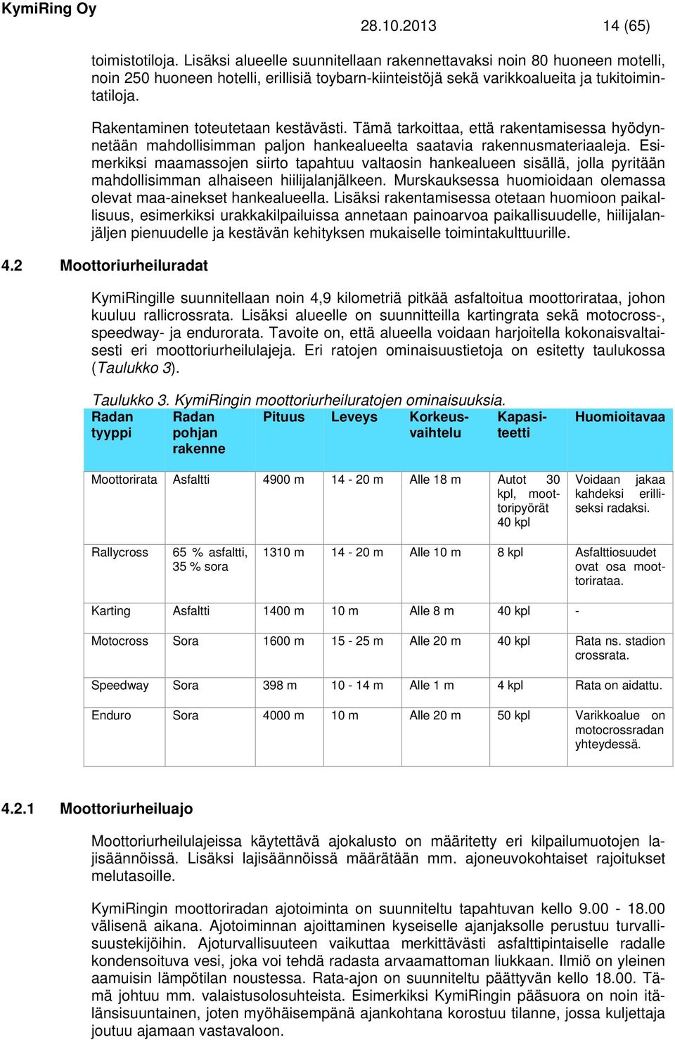 Rakentaminen toteutetaan kestävästi. Tämä tarkoittaa, että rakentamisessa hyödynnetään mahdollisimman paljon hankealueelta saatavia rakennusmateriaaleja.