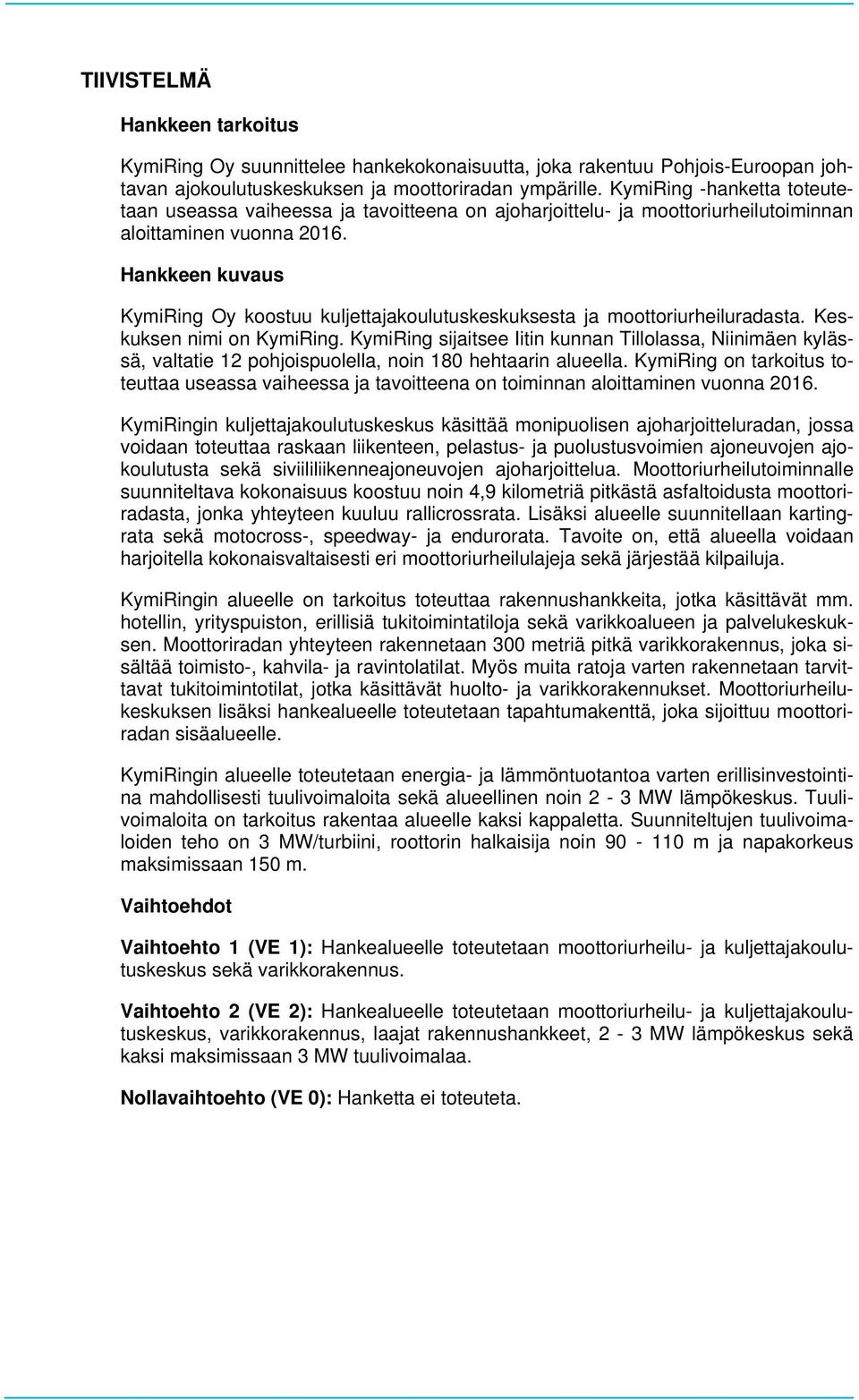 Hankkeen kuvaus KymiRing Oy koostuu kuljettajakoulutuskeskuksesta ja moottoriurheiluradasta. Keskuksen nimi on KymiRing.