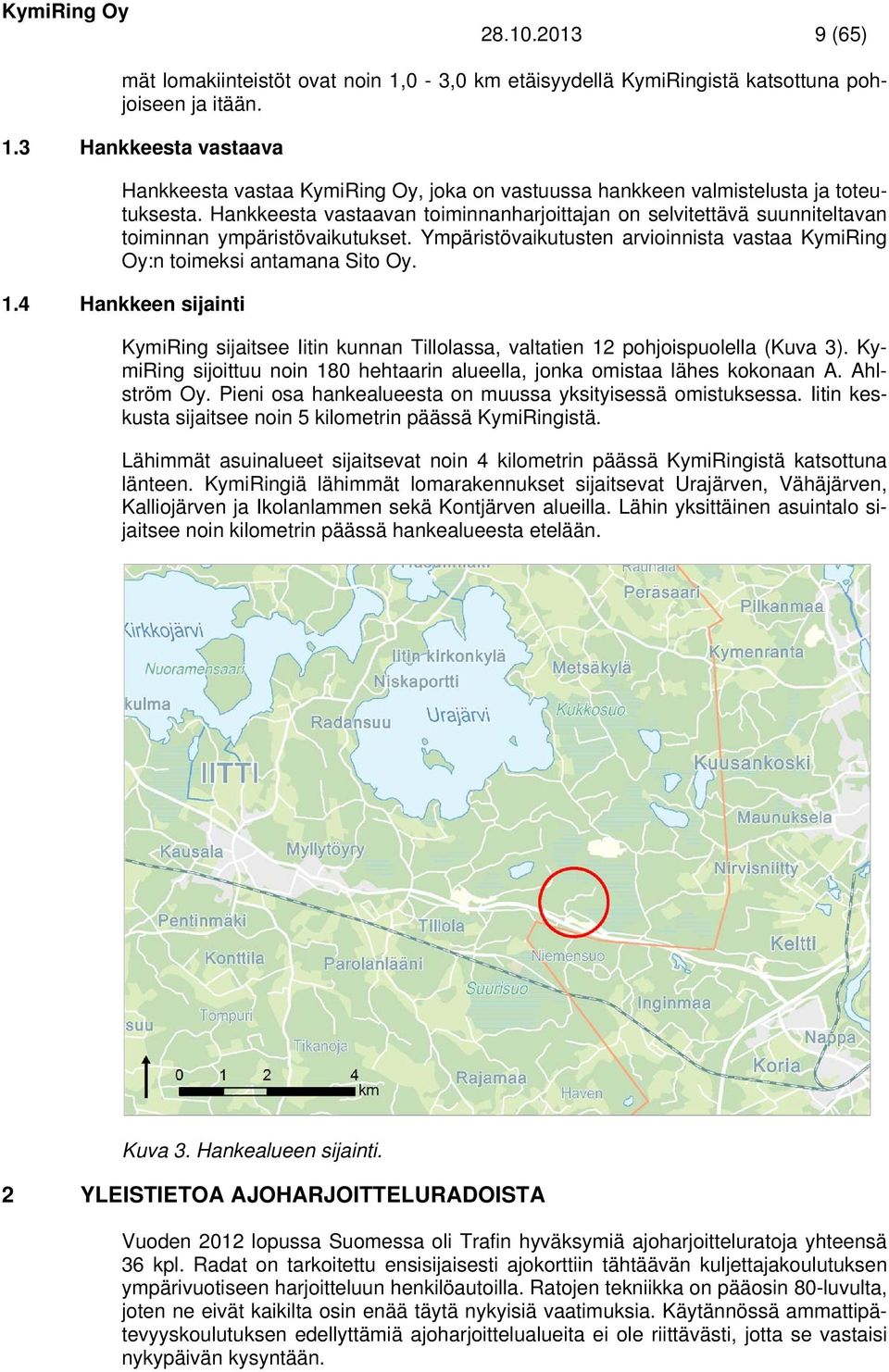 4 Hankkeen sijainti KymiRing sijaitsee Iitin kunnan Tillolassa, valtatien 12 pohjoispuolella (Kuva 3). KymiRing sijoittuu noin 180 hehtaarin alueella, jonka omistaa lähes kokonaan A. Ahlström Oy.