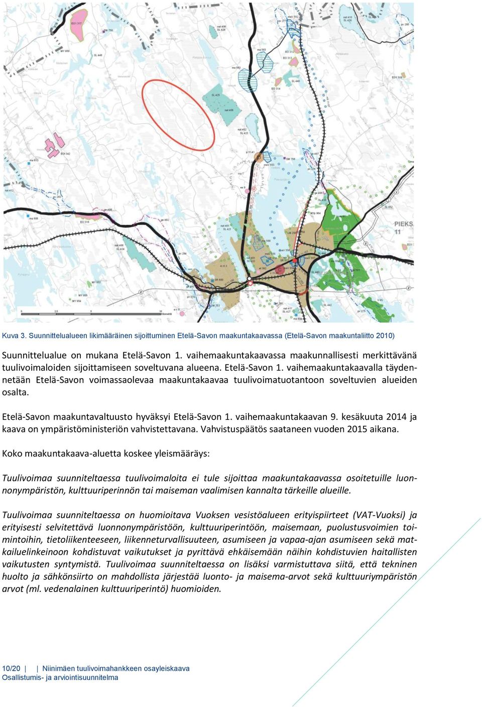 vaihemaakuntakaavalla täydennetään Etelä-Savon voimassaolevaa maakuntakaavaa tuulivoimatuotantoon soveltuvien alueiden osalta. Etelä-Savon maakuntavaltuusto hyväksyi Etelä-Savon 1.