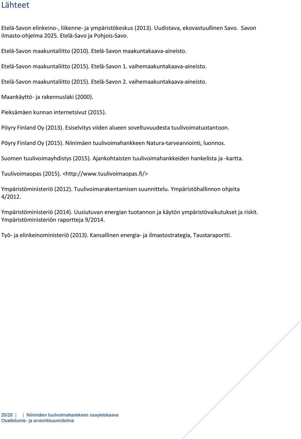 Pieksämäen kunnan internetsivut (2015). Pöyry Finland Oy (2013). Esiselvitys viiden alueen soveltuvuudesta tuulivoimatuotantoon. Pöyry Finland Oy (2015).