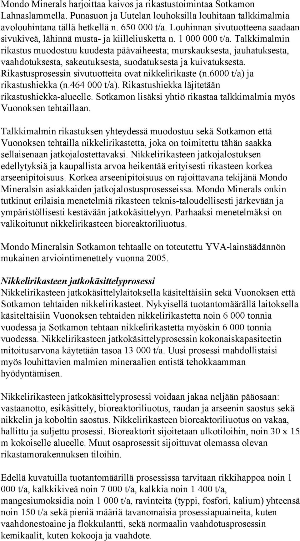 Talkkimalmin rikastus muodostuu kuudesta päävaiheesta; murskauksesta, jauhatuksesta, vaahdotuksesta, sakeutuksesta, suodatuksesta ja kuivatuksesta.