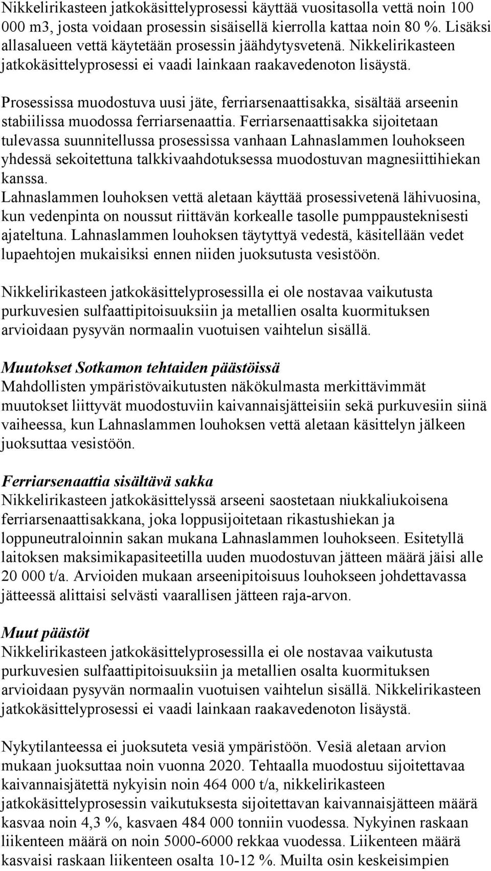 Prosessissa muodostuva uusi jäte, ferriarsenaattisakka, sisältää arseenin stabiilissa muodossa ferriarsenaattia.