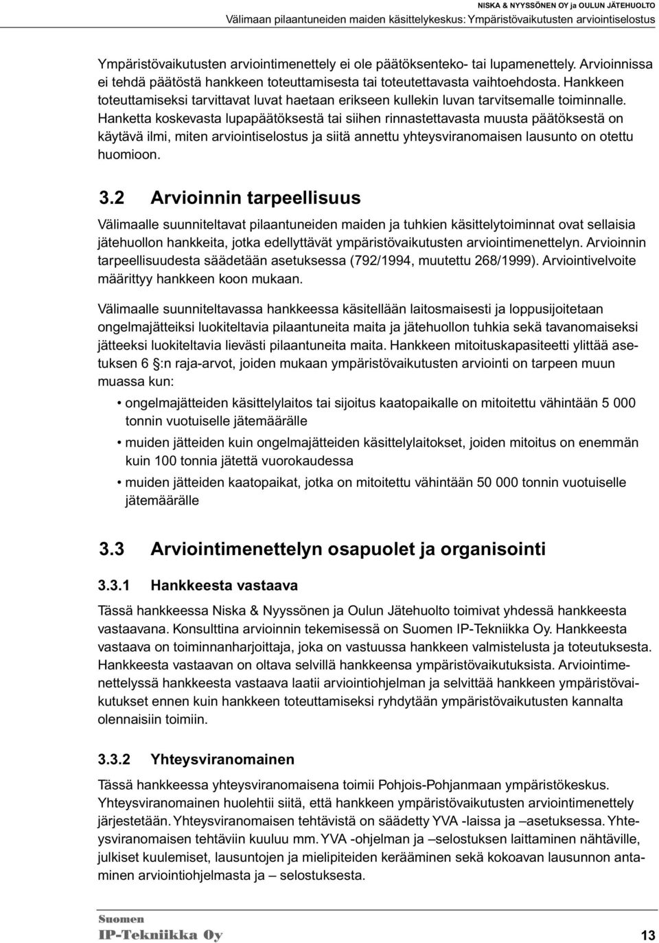 Hanketta koskevasta lupapäätöksestä tai siihen rinnastettavasta muusta päätöksestä on käytävä ilmi, miten arviointiselostus ja siitä annettu yhteysviranomaisen lausunto on otettu huomioon. 3.