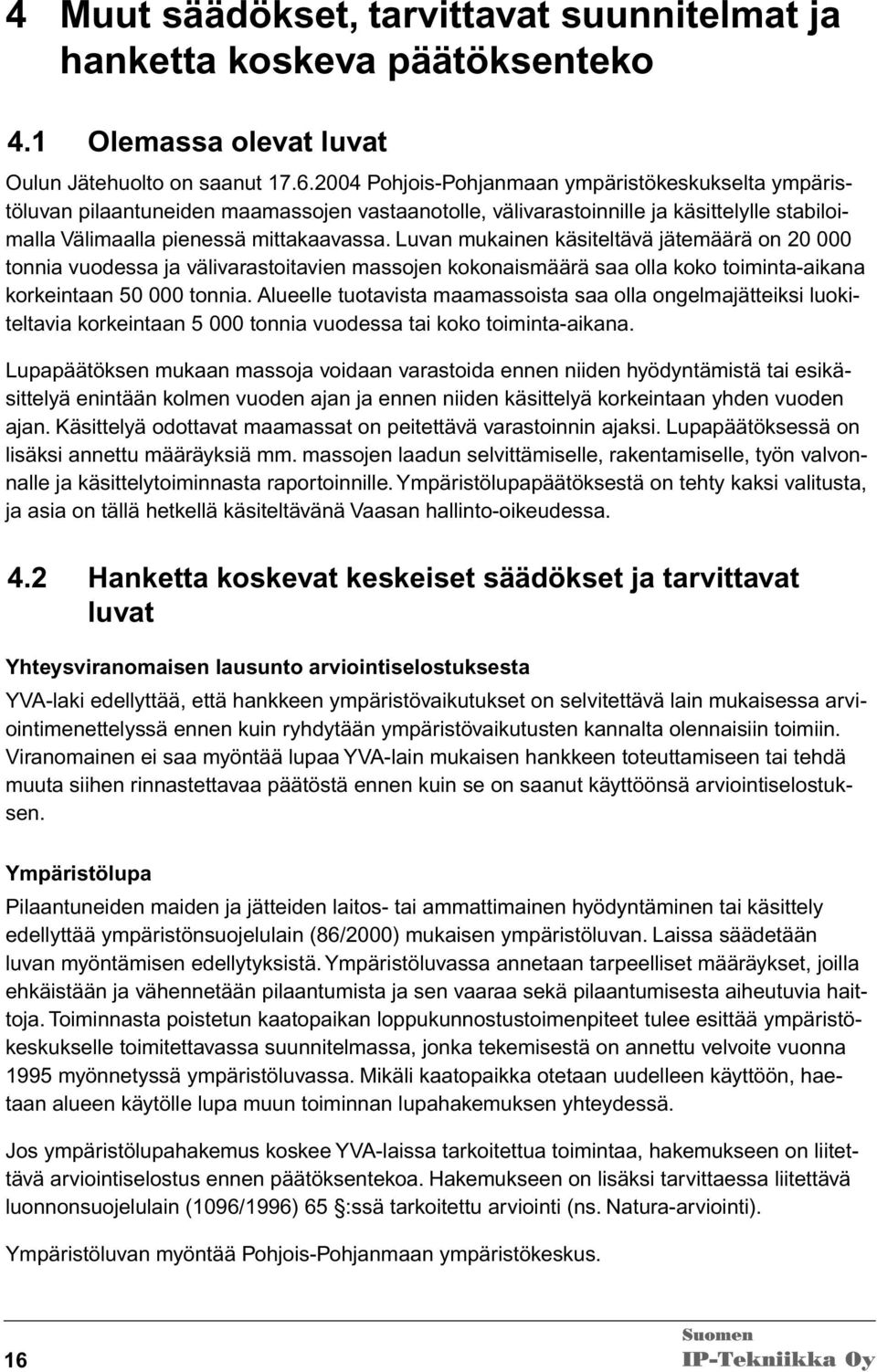 Luvan mukainen käsiteltävä jätemäärä on 20 000 tonnia vuodessa ja välivarastoitavien massojen kokonaismäärä saa olla koko toiminta-aikana korkeintaan 50 000 tonnia.