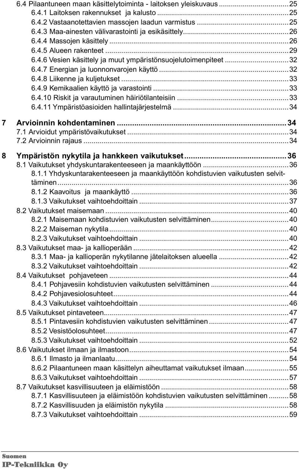 ..33 6.4.9 Kemikaalien käyttö ja varastointi...33 6.4.10 Riskit ja varautuminen häiriötilanteisiin...33 6.4.11 Ympäristöasioiden hallintajärjestelmä...34 7 Arvioinnin kohdentaminen... 34 7.