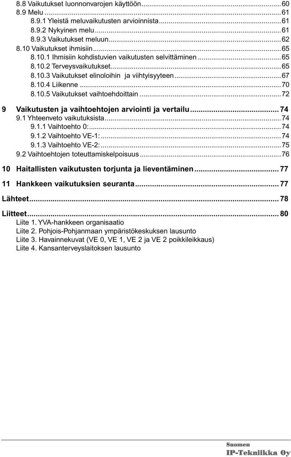 ..72 9 Vaikutusten ja vaihtoehtojen arviointi ja vertailu... 74 9.1 Yhteenveto vaikutuksista...74 9.1.1 Vaihtoehto 0:...74 9.1.2 Vaihtoehto VE-1:...74 9.1.3 Vaihtoehto VE-2:...75 9.