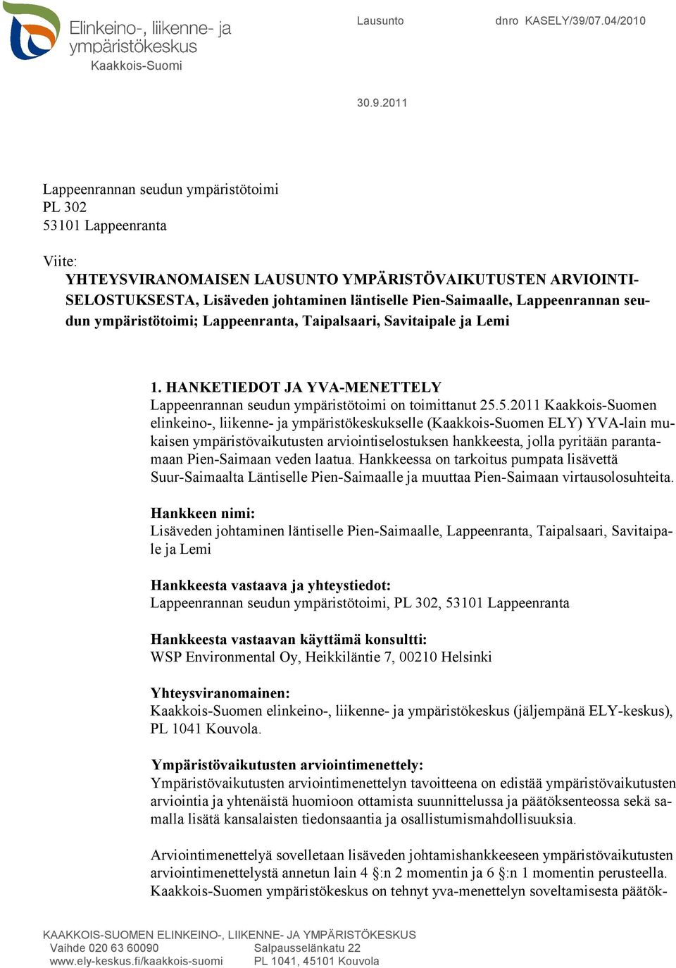 2011 Lappeenrannan seudun ympäristötoimi PL 302 53101 Lappeenranta Viite: YHTEYSVIRANOMAISEN LAUSUNTO YMPÄRISTÖVAIKUTUSTEN ARVIOINTI- SELOSTUKSESTA, Lisäveden johtaminen läntiselle Pien-Saimaalle,