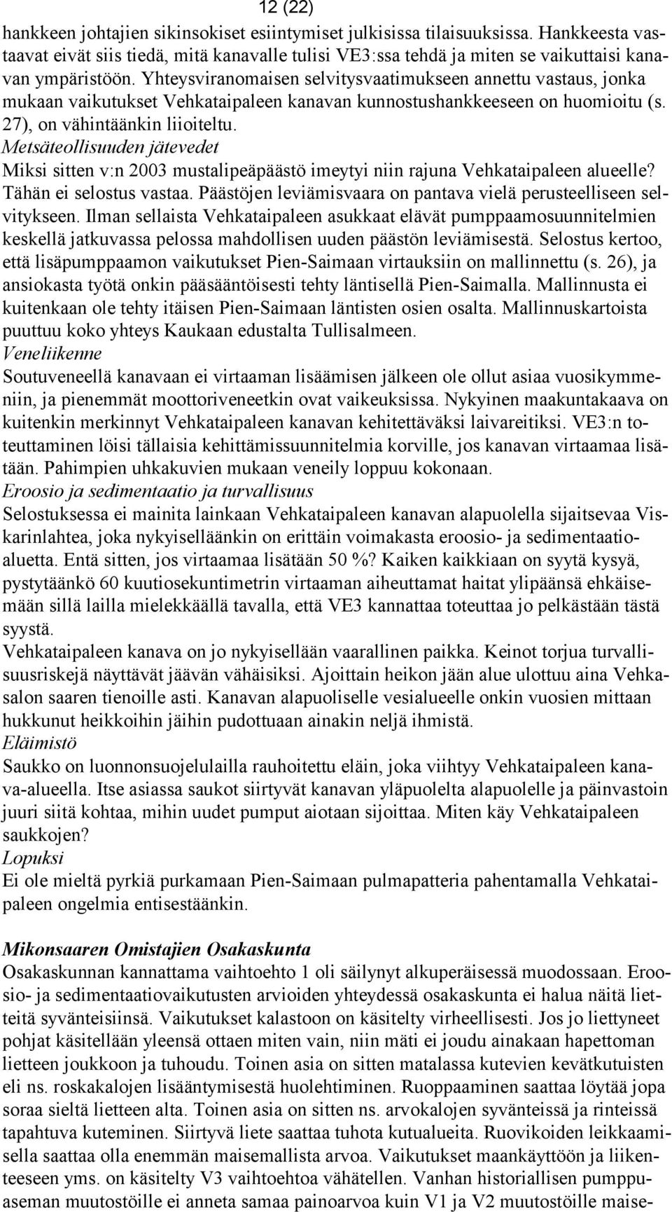 Metsäteollisuuden jätevedet Miksi sitten v:n 2003 mustalipeäpäästö imeytyi niin rajuna Vehkataipaleen alueelle? Tähän ei selostus vastaa.