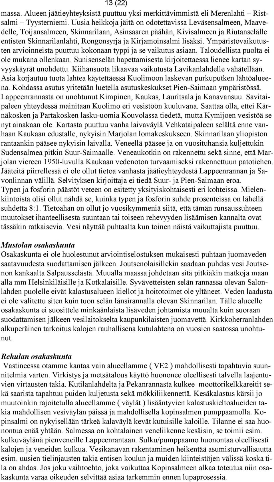 lisäksi. Ympäristövaikutusten arvioinneista puuttuu kokonaan typpi ja se vaikutus asiaan. Taloudellista puolta ei ole mukana ollenkaan.