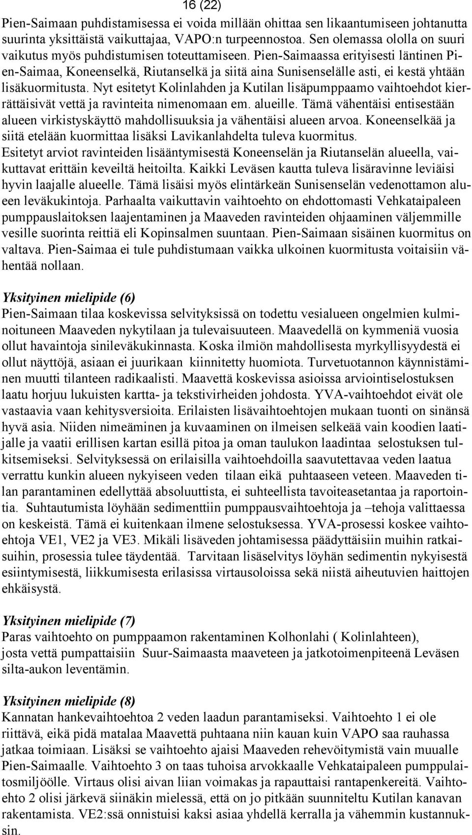 Pien-Saimaassa erityisesti läntinen Pien-Saimaa, Koneenselkä, Riutanselkä ja siitä aina Sunisenselälle asti, ei kestä yhtään lisäkuormitusta.