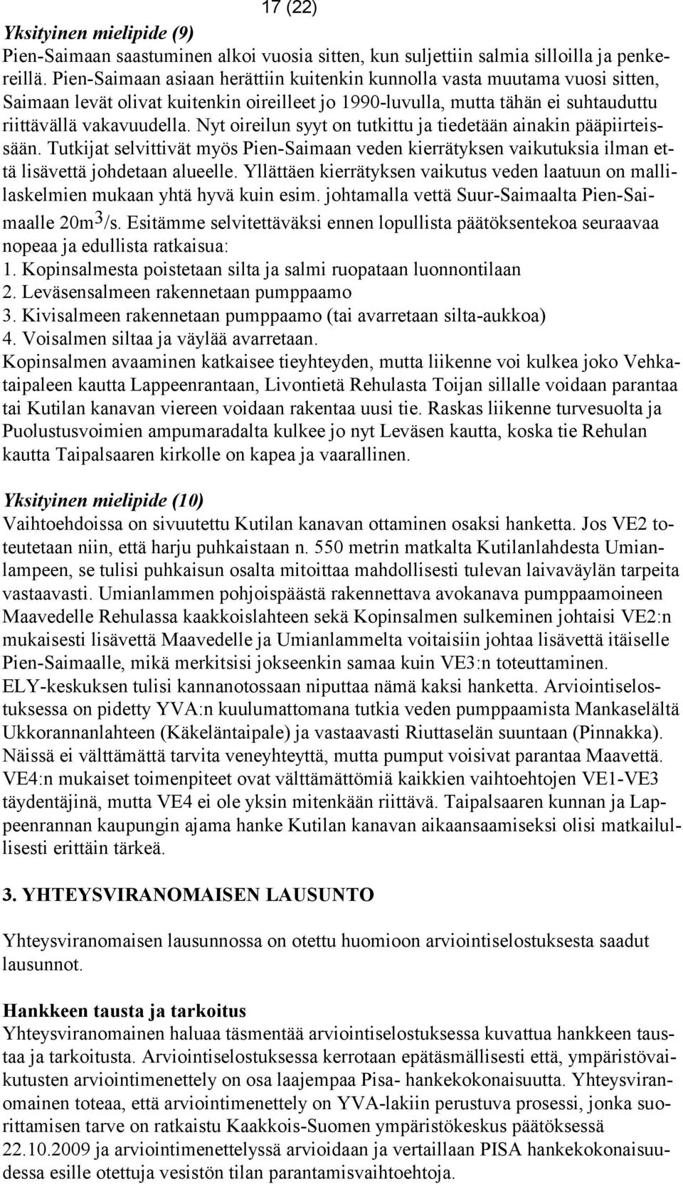 Nyt oireilun syyt on tutkittu ja tiedetään ainakin pääpiirteissään. Tutkijat selvittivät myös Pien-Saimaan veden kierrätyksen vaikutuksia ilman että lisävettä johdetaan alueelle.