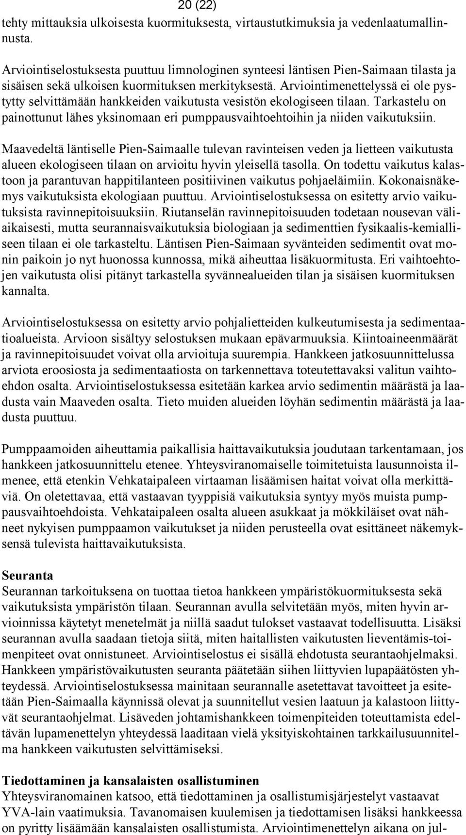 Arviointimenettelyssä ei ole pystytty selvittämään hankkeiden vaikutusta vesistön ekologiseen tilaan. Tarkastelu on painottunut lähes yksinomaan eri pumppausvaihtoehtoihin ja niiden vaikutuksiin.