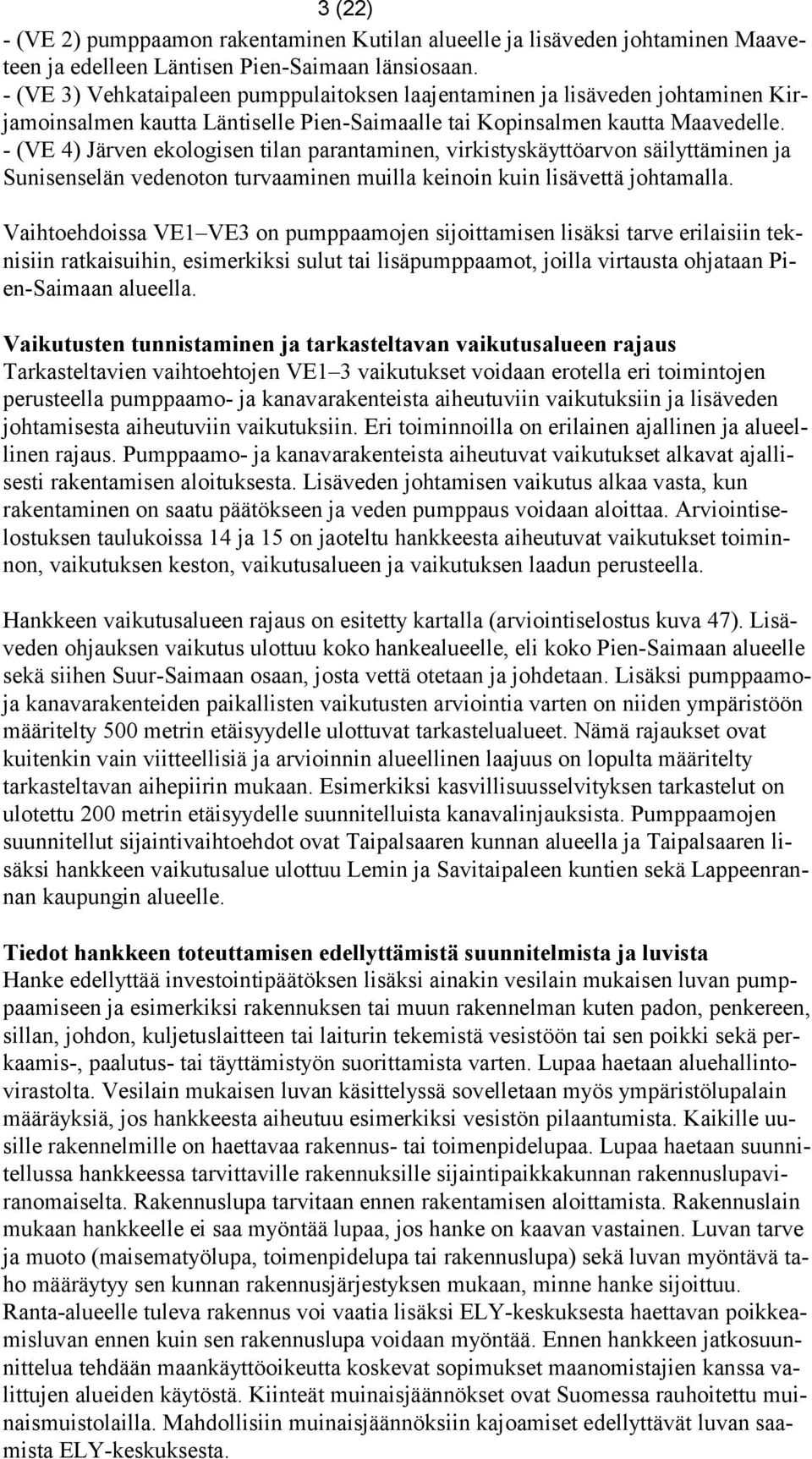 - (VE 4) Järven ekologisen tilan parantaminen, virkistyskäyttöarvon säilyttäminen ja Sunisenselän vedenoton turvaaminen muilla keinoin kuin lisävettä johtamalla.