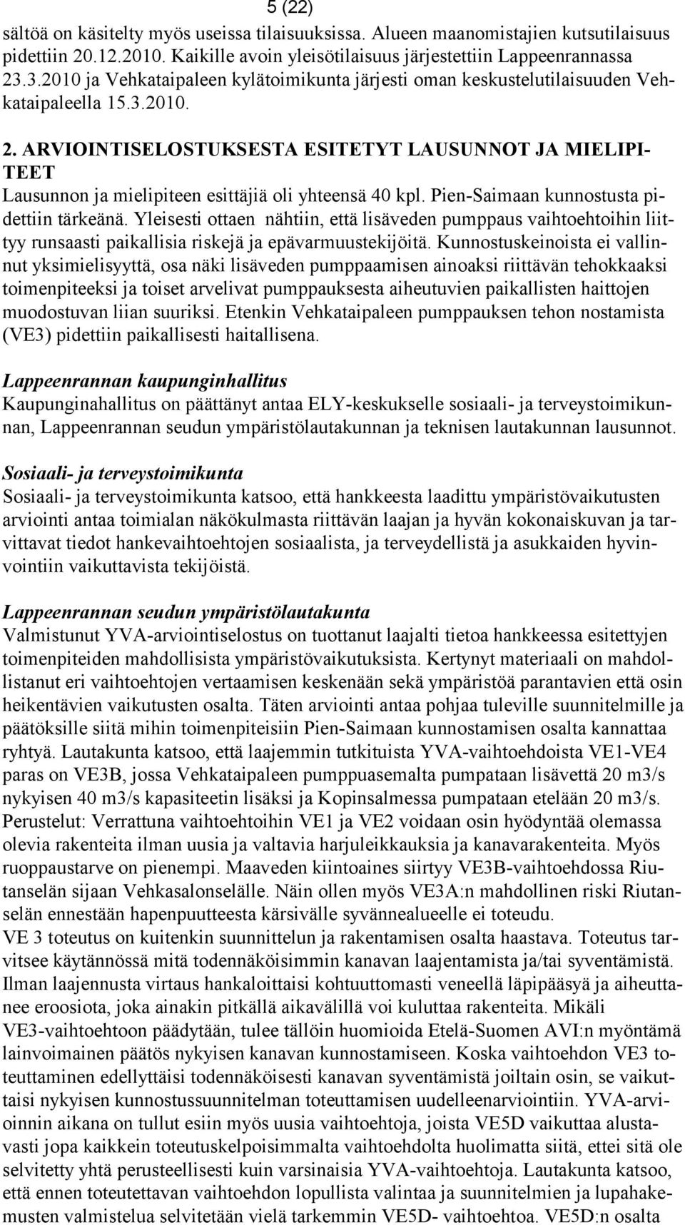 ARVIOINTISELOSTUKSESTA ESITETYT LAUSUNNOT JA MIELIPI- TEET Lausunnon ja mielipiteen esittäjiä oli yhteensä 40 kpl. Pien-Saimaan kunnostusta pidettiin tärkeänä.