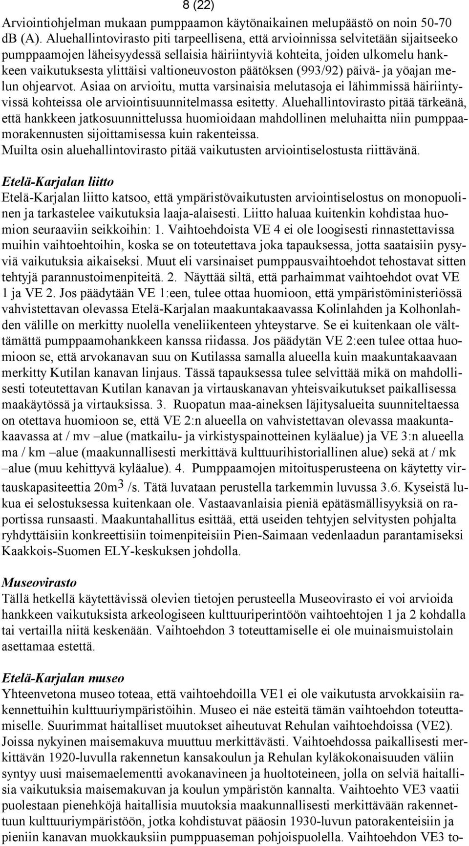 valtioneuvoston päätöksen (993/92) päivä- ja yöajan melun ohjearvot. Asiaa on arvioitu, mutta varsinaisia melutasoja ei lähimmissä häiriintyvissä kohteissa ole arviointisuunnitelmassa esitetty.