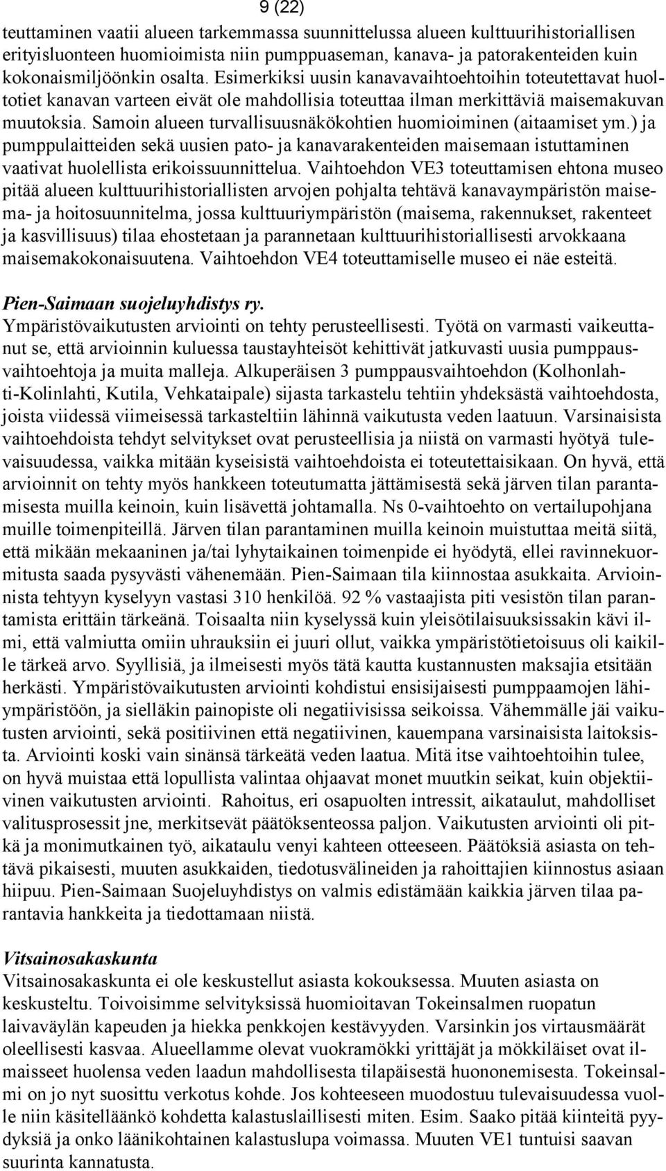 Samoin alueen turvallisuusnäkökohtien huomioiminen (aitaamiset ym.) ja pumppulaitteiden sekä uusien pato- ja kanavarakenteiden maisemaan istuttaminen vaativat huolellista erikoissuunnittelua.