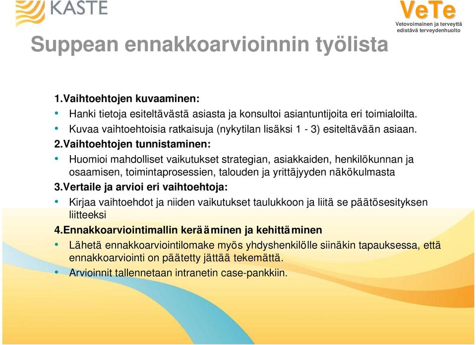 Vaihtoehtojen tunnistaminen: Huomioi mahdolliset vaikutukset strategian, asiakkaiden, henkilökunnan ja osaamisen, toimintaprosessien, talouden ja yrittäjyyden näkökulmasta 3.