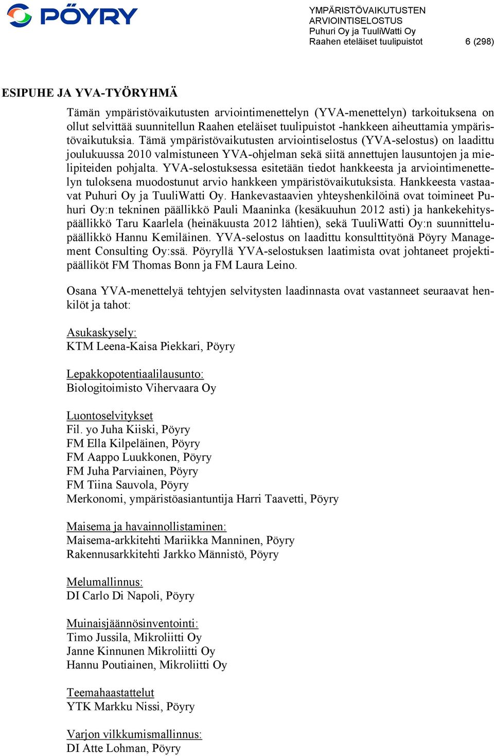 Tämä ympäristövaikutusten arviointiselostus (YVA-selostus) on laadittu joulukuussa 2010 valmistuneen YVA-ohjelman sekä siitä annettujen lausuntojen ja mielipiteiden pohjalta.