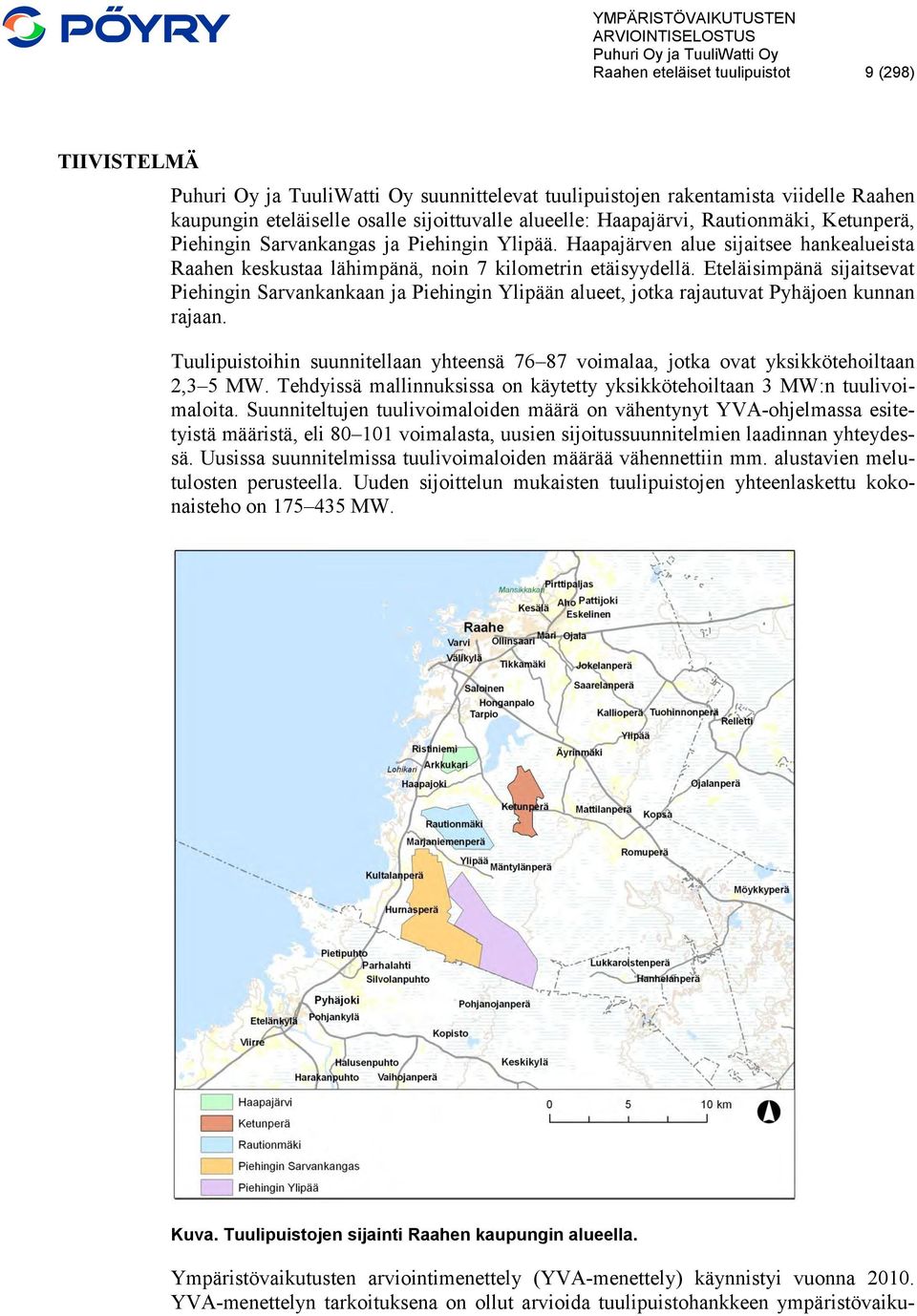 Eteläisimpänä sijaitsevat Piehingin Sarvankankaan ja Piehingin Ylipään alueet, jotka rajautuvat Pyhäjoen kunnan rajaan.