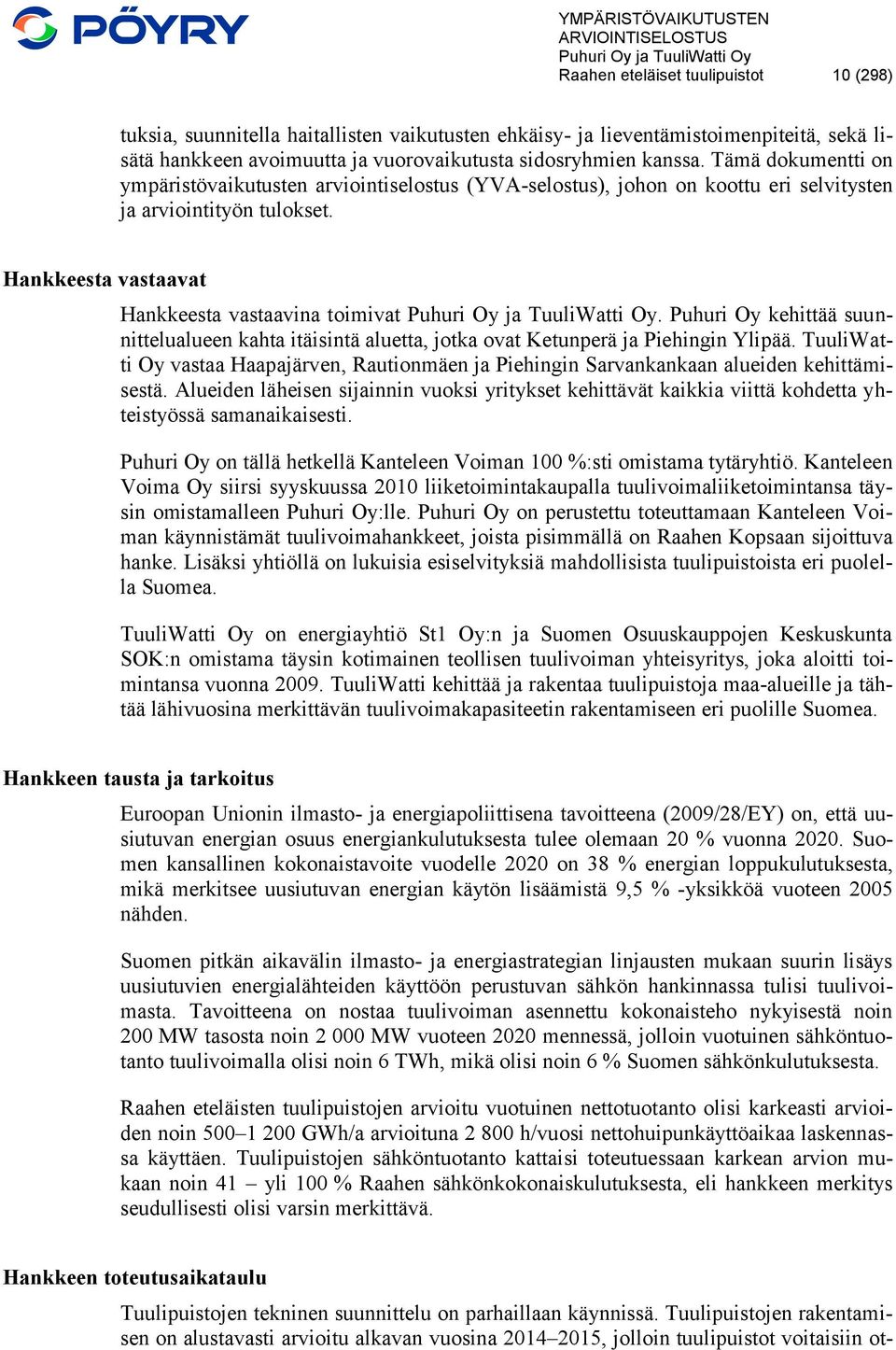 Puhuri Oy kehittää suunnittelualueen kahta itäisintä aluetta, jotka ovat Ketunperä ja Piehingin Ylipää.