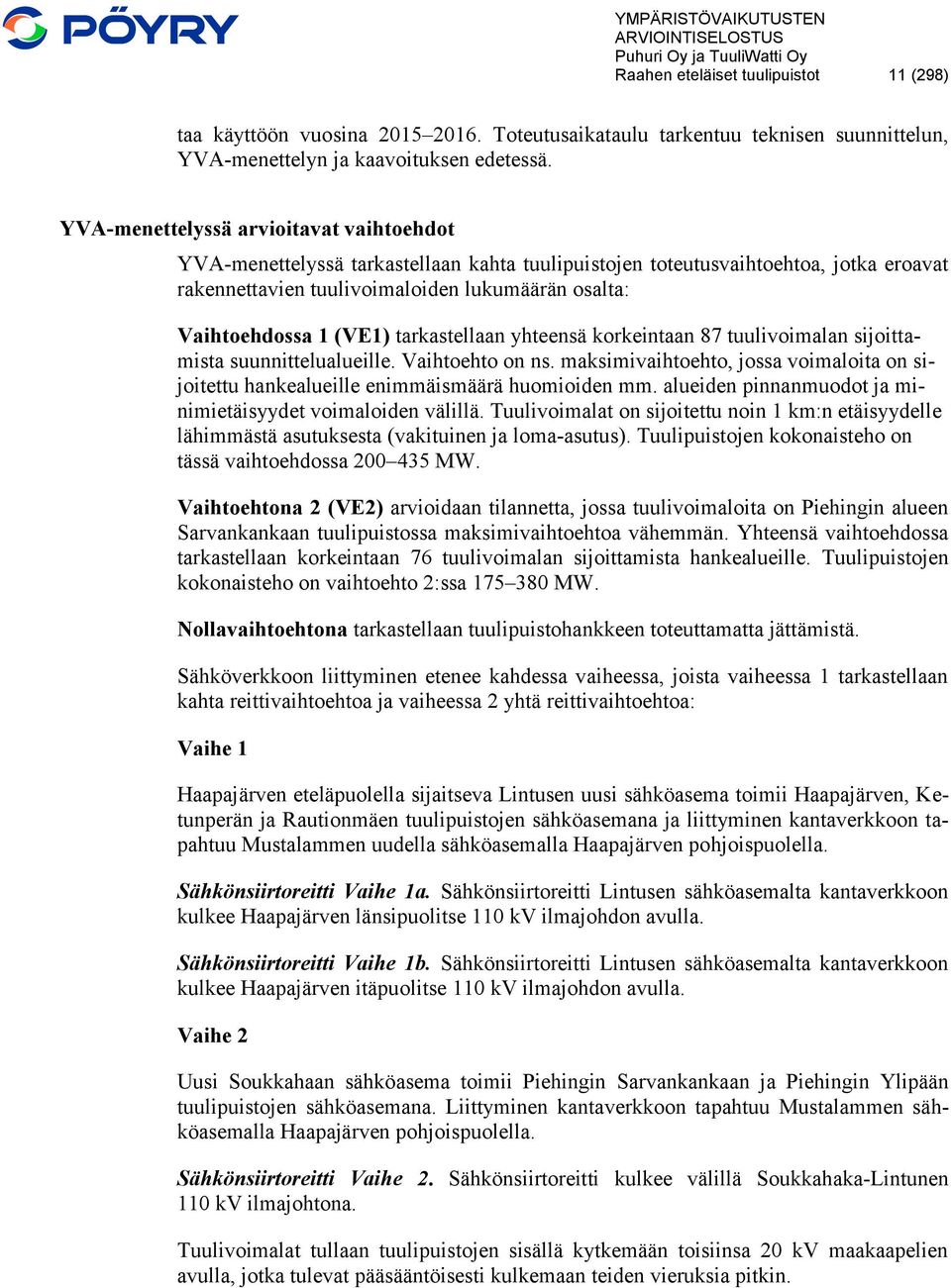 (VE1) tarkastellaan yhteensä korkeintaan 87 tuulivoimalan sijoittamista suunnittelualueille. Vaihtoehto on ns.