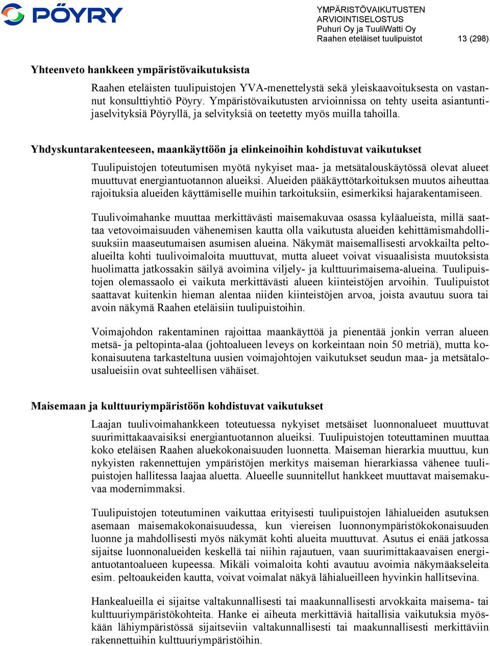 Yhdyskuntarakenteeseen, maankäyttöön ja elinkeinoihin kohdistuvat vaikutukset Tuulipuistojen toteutumisen myötä nykyiset maa- ja metsätalouskäytössä olevat alueet muuttuvat energiantuotannon alueiksi.