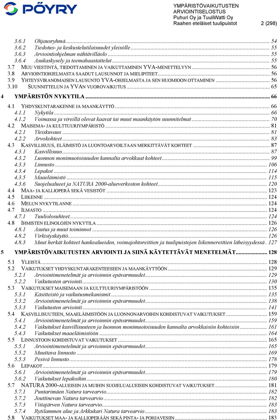 .. 56 3.10 SUUNNITTELUN JA YVAN VUOROVAIKUTUS... 65 4 YMPÄRISTÖN NYKYTILA... 66 4.1 YHDYSKUNTARAKENNE JA MAANKÄYTTÖ... 66 4.1.1 Nykytila... 66 4.1.2 Voimassa ja vireillä olevat kaavat tai muut maankäytön suunnitelmat.