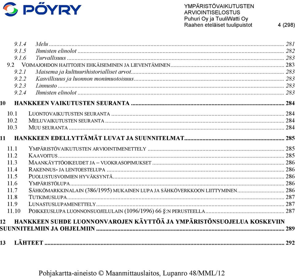 .. 284 10.3 MUU SEURANTA... 284 11 HANKKEEN EDELLYTTÄMÄT LUVAT JA SUUNNITELMAT... 285 11.1 YMPÄRISTÖVAIKUTUSTEN ARVIOINTIMENETTELY... 285 11.2 KAAVOITUS... 285 11.3 MAANKÄYTTÖOIKEUDET JA VUOKRASOPIMUKSET.