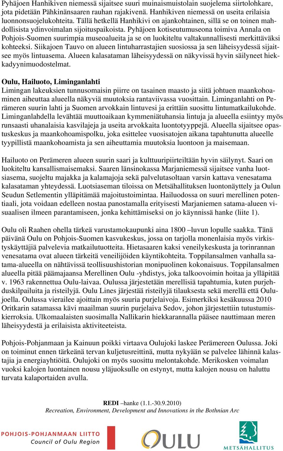 Pyhäjoen kotiseutumuseona toimiva Annala on Pohjois-Suomen suurimpia museoalueita ja se on luokiteltu valtakunnallisesti merkittäväksi kohteeksi.