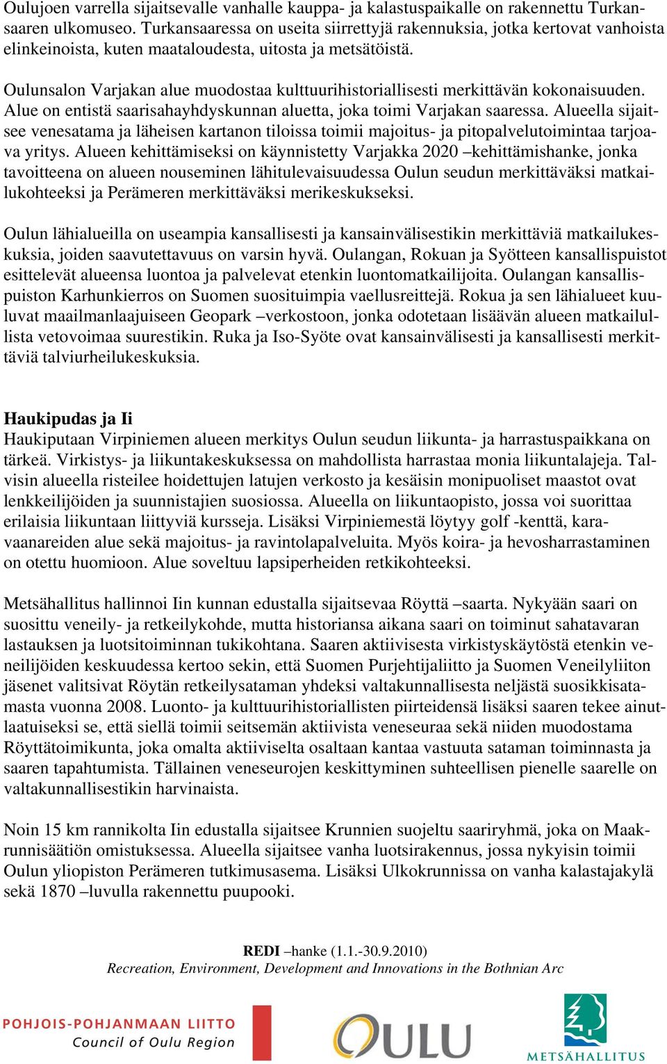 Oulunsalon Varjakan alue muodostaa kulttuurihistoriallisesti merkittävän kokonaisuuden. Alue on entistä saarisahayhdyskunnan aluetta, joka toimi Varjakan saaressa.