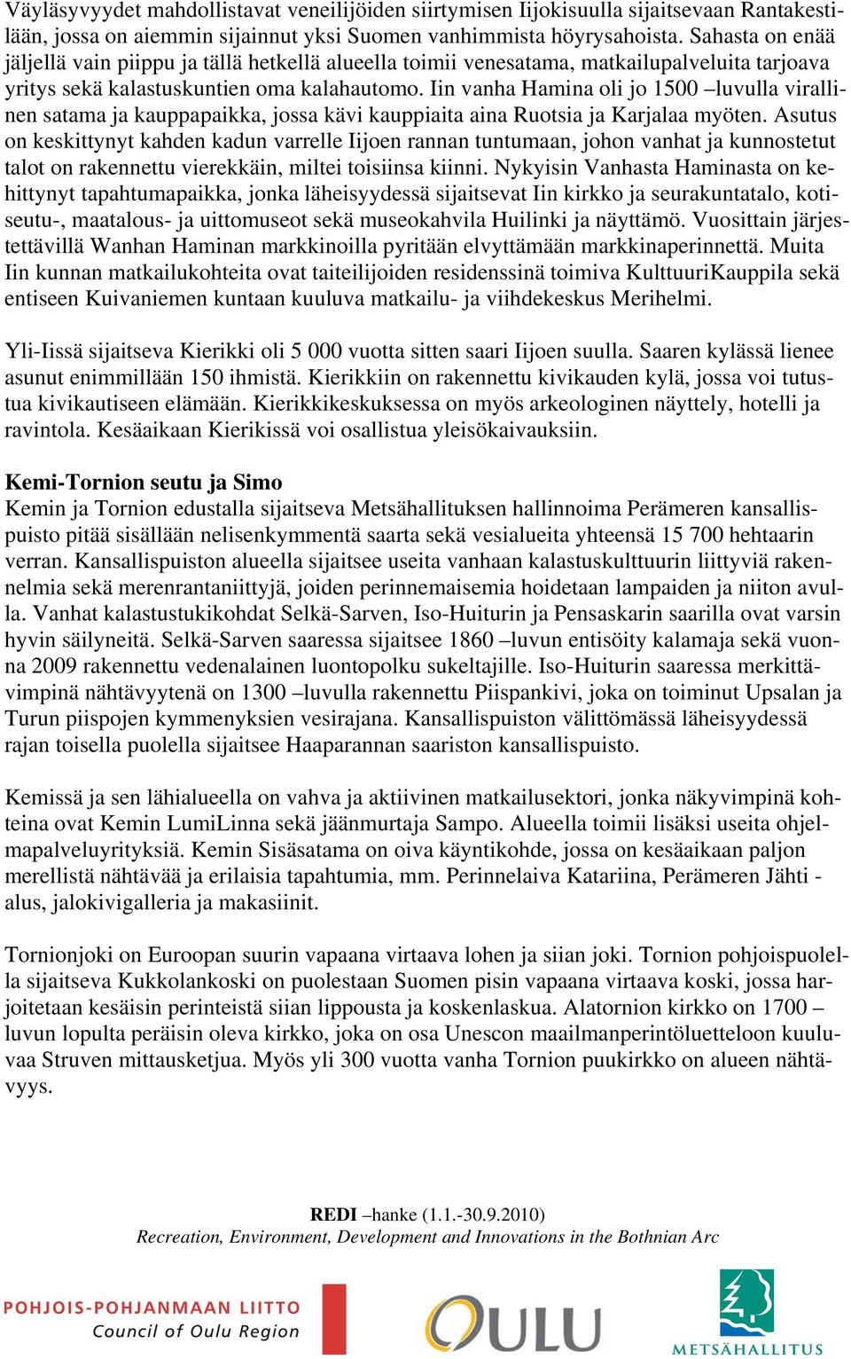 Iin vanha Hamina oli jo 1500 luvulla virallinen satama ja kauppapaikka, jossa kävi kauppiaita aina Ruotsia ja Karjalaa myöten.